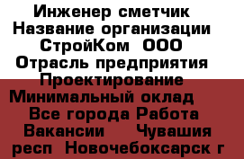 Инженер-сметчик › Название организации ­ СтройКом, ООО › Отрасль предприятия ­ Проектирование › Минимальный оклад ­ 1 - Все города Работа » Вакансии   . Чувашия респ.,Новочебоксарск г.